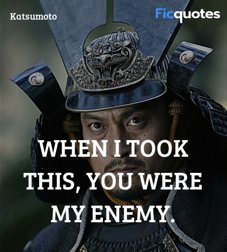 When I took this, you were my enemy quote image