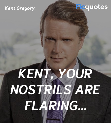  Kent, your nostrils are flaring quote image