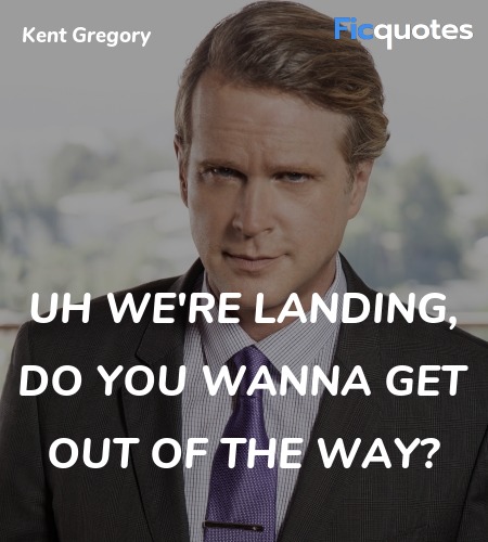  Uh we're landing, do you wanna get out of the way... quote image