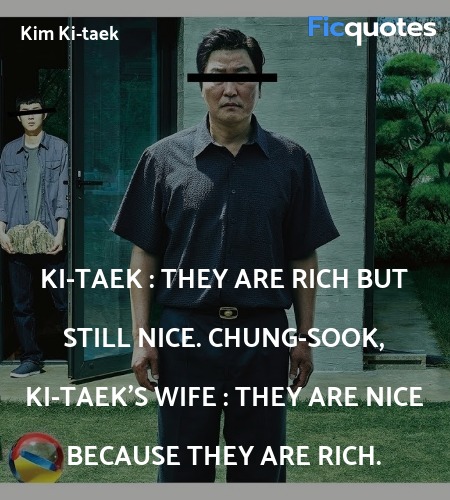Ki-taek : They are rich but still nice.
Chung-sook, Ki-taek's wife : They are nice because they are rich. image