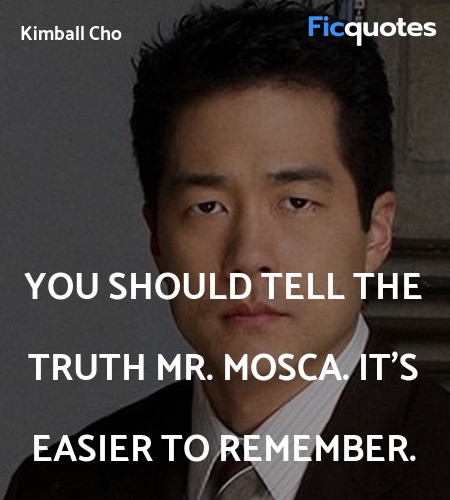 You should tell the truth Mr. Mosca. It's easier ... quote image