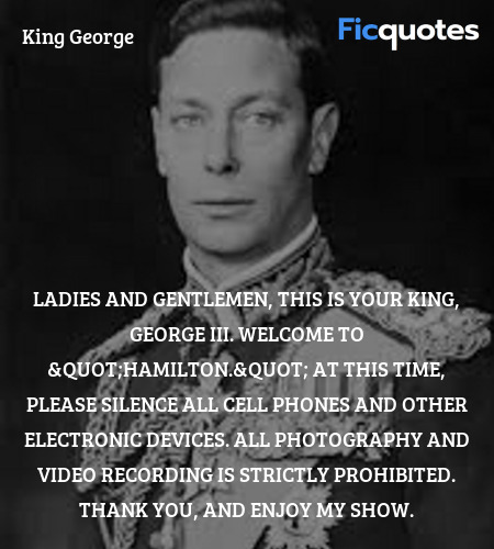 Ladies and gentlemen, this is your king, George ... - Hamilton Quotes