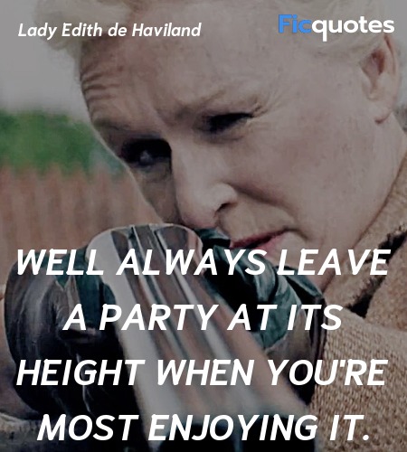  Well always leave a party at its height when you'... quote image
