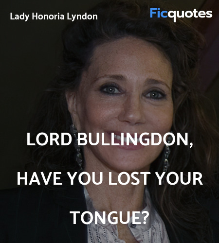 Lord Bullingdon, have you lost your tongue? image