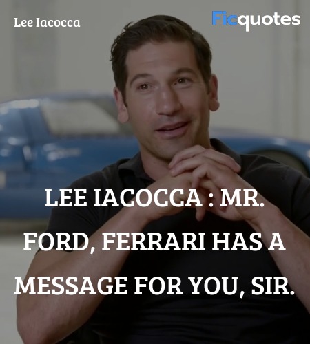 Lee Iacocca : Mr. Ford, Ferrari has a message for you, sir. image