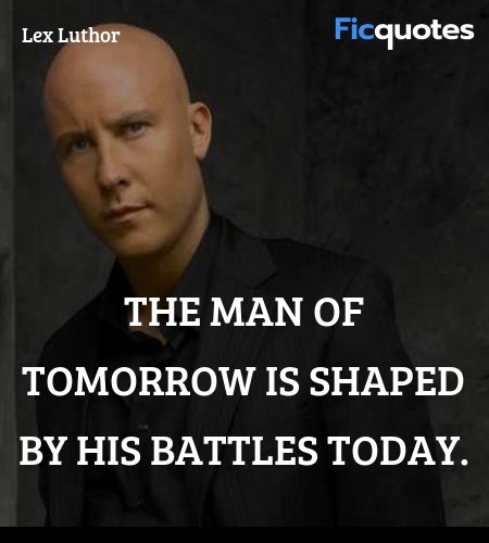 The man of tomorrow is shaped by his battles today. image