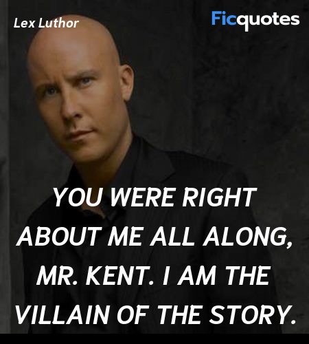 You were right about me all along, Mr. Kent. I am ... quote image