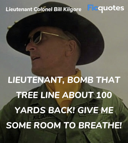 Lieutenant, bomb that tree line about 100 yards ... quote image