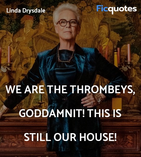 We are the Thrombeys, goddamnit! This is still our... quote image