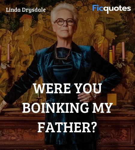  Were you boinking my father quote image
