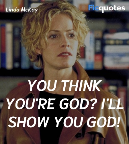 You think you're God? I'll show you God quote image
