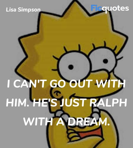 I can't go out with him. He's just Ralph with a ... quote image