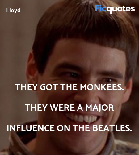 They got the Monkees. They were a major influence ... quote image