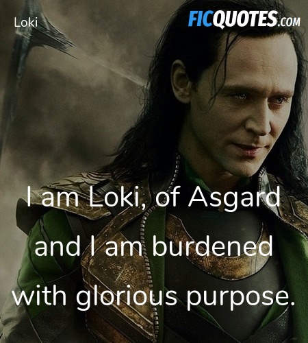 I am Loki, of Asgard and I am burdened with glorious purpose. image