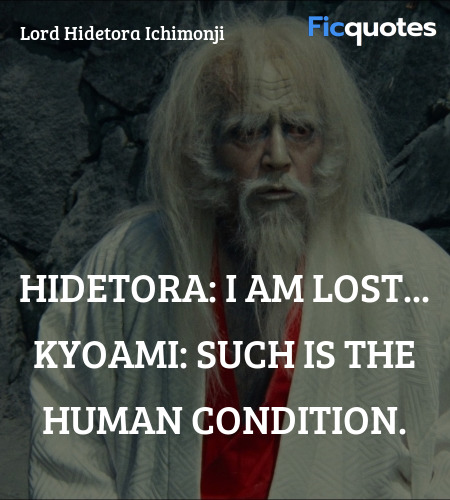 Hidetora: I am lost...
Kyoami: Such is the human condition. image