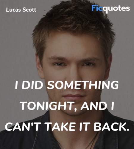 I did something tonight, and I can't take it back... quote image