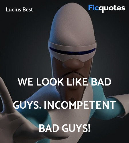 We look like bad guys. Incompetent bad guys... quote image
