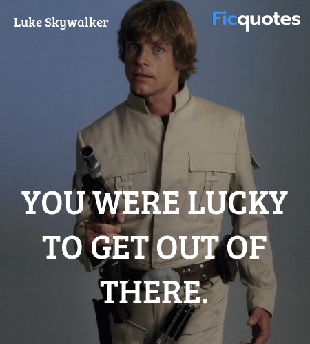 You were lucky to get out of there quote image