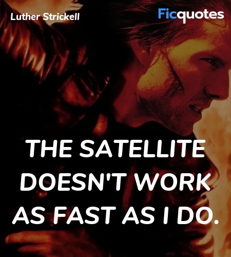 The satellite doesn't work as fast as I do quote image