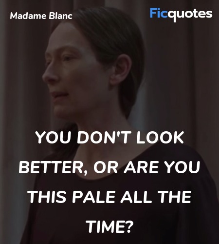 You don't look better, or are you this pale all ... quote image