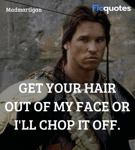 Get your hair out of my face or I'll chop it off. image