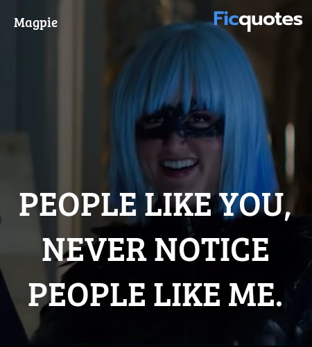 People like you, never notice people like me... quote image