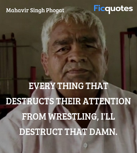 Every thing that destructs their attention from wrestling, I'll destruct that damn. image