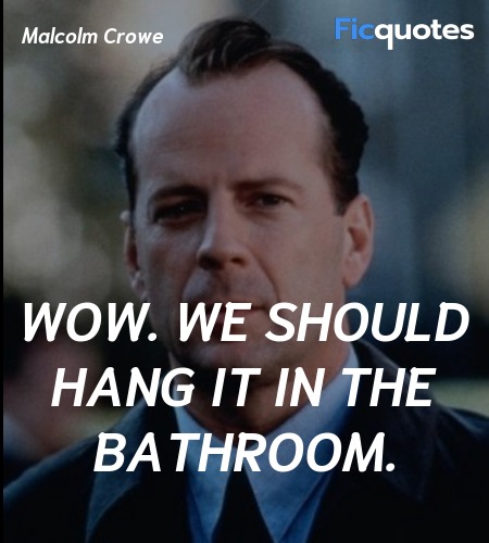 Wow. We should hang it in the bathroom quote image
