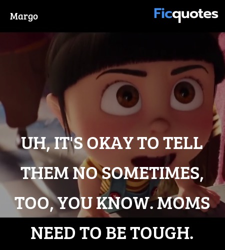 Uh, it's okay to tell them no sometimes, too, you know. Moms need to be tough. image
