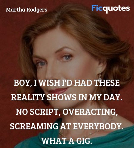 Boy, I wish I'd had these reality shows in my day... quote image