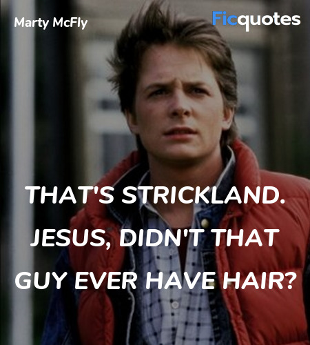 That's Strickland. Jesus, didn't that guy ever ... quote image