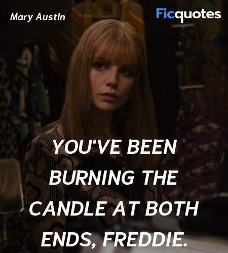 You've been burning the candle at both ends, Freddie. image
