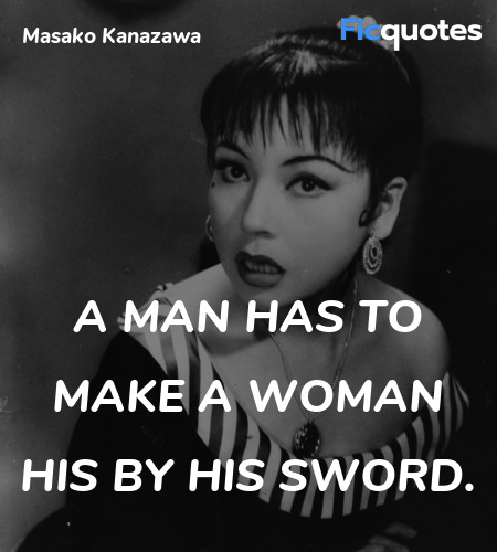 A man has to make a woman his by his sword quote image