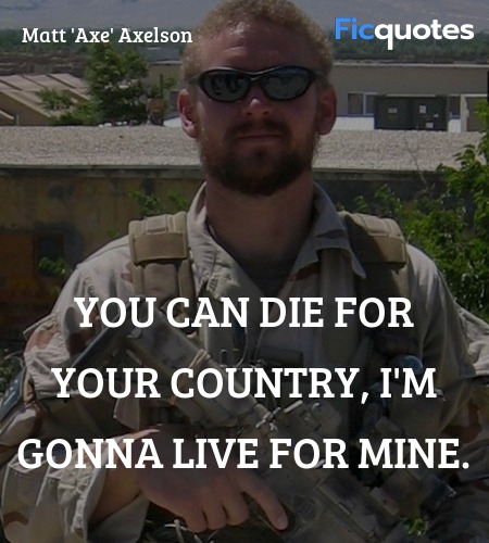 You can die for your country, I'm gonna live for ... quote image