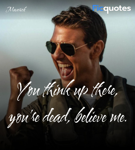 You think up there, you're dead, believe me... quote image