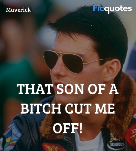 That son of a bitch cut me off quote image