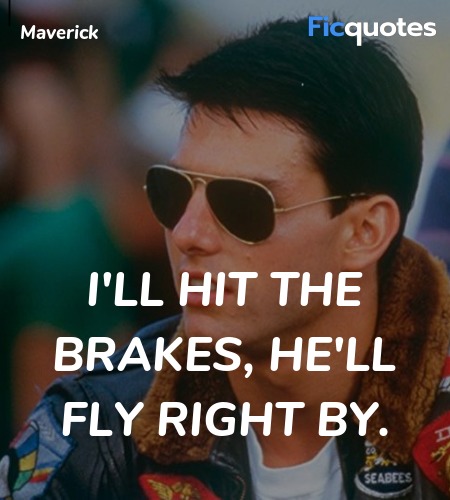  I'll hit the brakes, he'll fly right by quote image