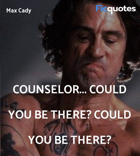 Counselor... could you be there? Could you be ... quote image