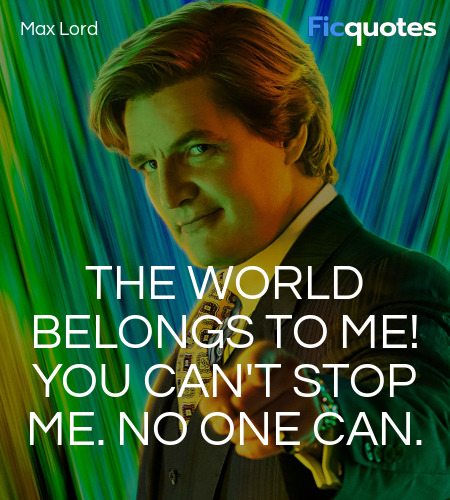 The world belongs to me! You can't stop me. No one can. image