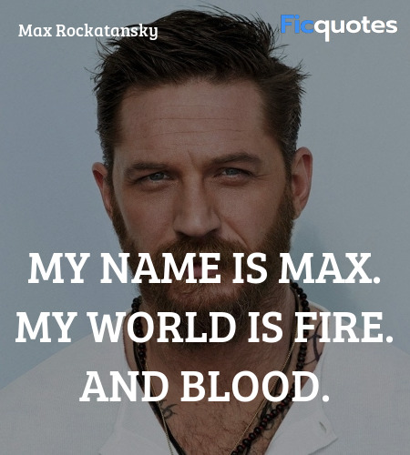My name is Max. My world is fire. And blood... quote image