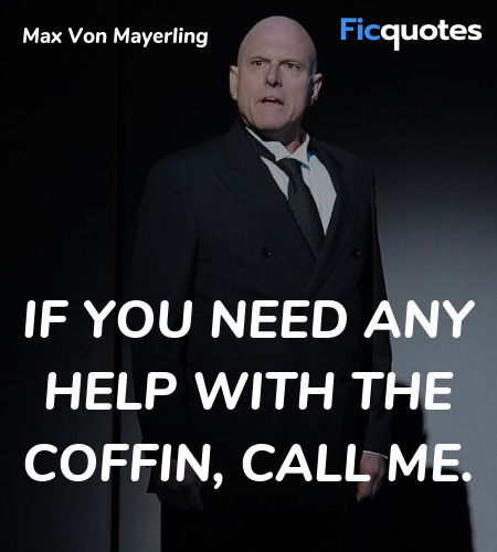 If you need any help with the coffin, call me... quote image