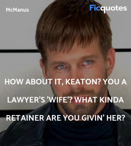 How about it, Keaton? You a lawyer's 'wife'? What ... quote image