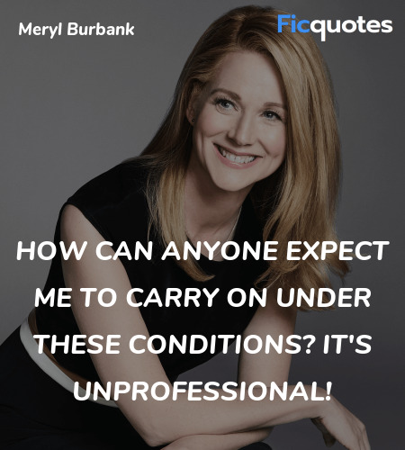 How can anyone expect me to carry on under these ... quote image