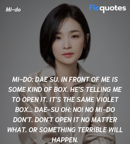 Mi-do: Dae Su. In front of me is some kind of box. He's telling me to open it. It's the same violet box...
Dae-su Oh: No! No Mi-do don't. Don't open it no matter what. Or something terrible will happen. image