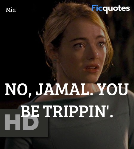 No, Jamal. You be trippin quote image