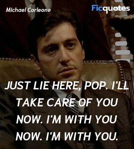 Just lie here, Pop. I'll take care of you now. I'm... quote image