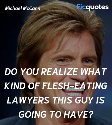  Do you realize what kind of flesh-eating lawyers ... quote image