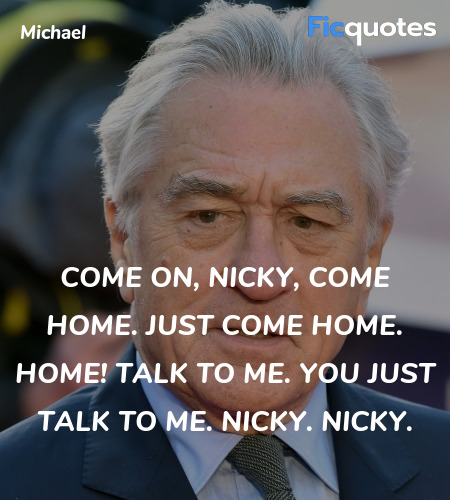 Come on, Nicky, come home. Just come home. Home! Talk to me. You just talk to me. Nicky. Nicky. image