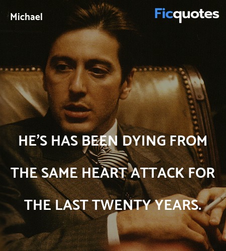 He's has been dying from the same heart attack for... quote image