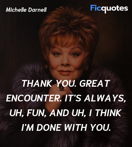 Thank you. Great encounter. It's always, uh, fun, ... quote image